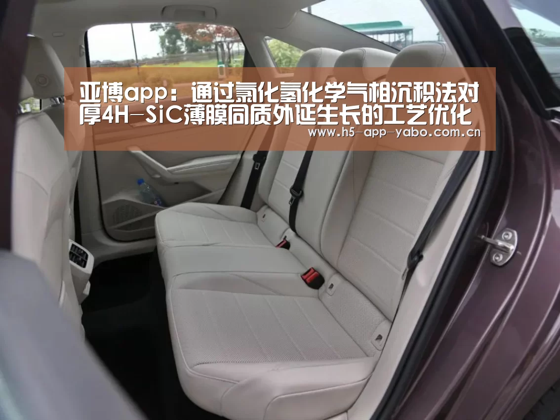 亚博app:通过氯化氢化学气相沉积法对厚4H-SiC薄膜同质外延生长的工艺优化(图3) 亚博官网