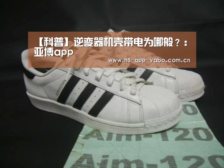【科普】逆变器机壳带电为哪般?:亚博app(图1) 亚博平台