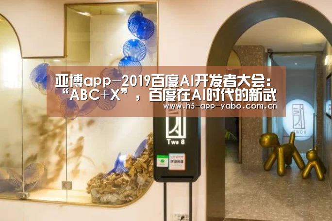 亚博app-2019百度AI开发者大会:“ABC+X”,百度在AI时代的新武器(图4) 亚博